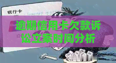 逾期信用卡欠款诉讼立案时间分析