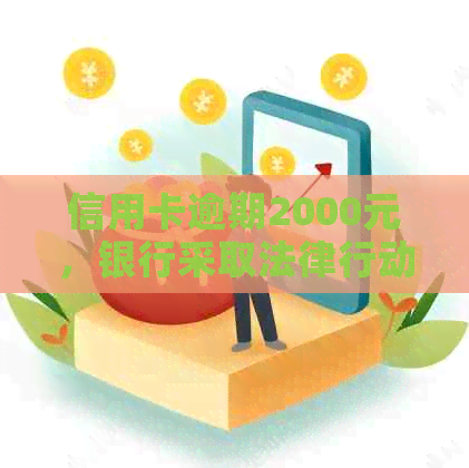 信用卡逾期2000元，银行采取法律行动：应对方案与解决办法