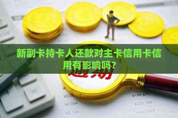 新副卡持卡人还款对主卡信用卡信用有影响吗？