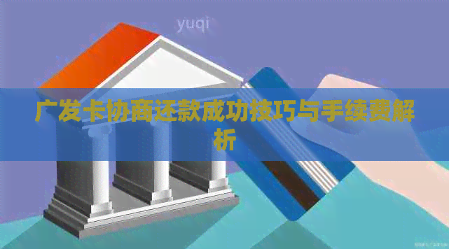 广发卡协商还款成功技巧与手续费解析