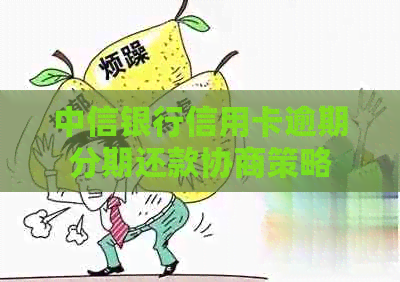 中信银行信用卡逾期分期还款协商策略