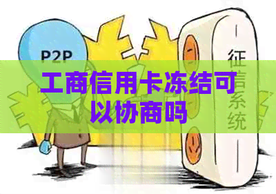 工商信用卡冻结可以协商吗