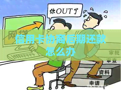 信用卡协商后期还款怎么办