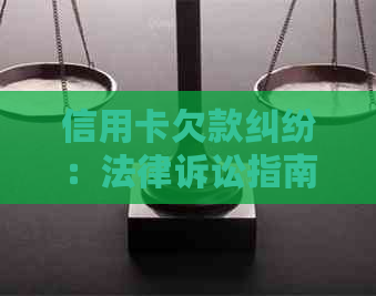 信用卡欠款纠纷：法律诉讼指南与解决策略