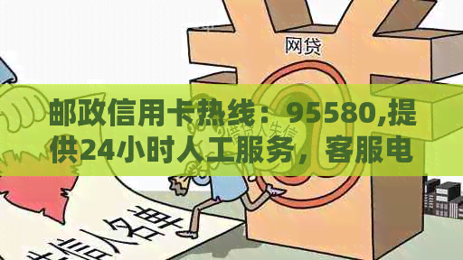 邮政信用卡热线：95580,提供24小时人工服务，客服电话查询。