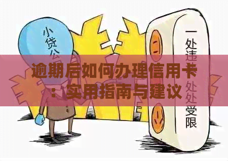 逾期后如何办理信用卡：实用指南与建议