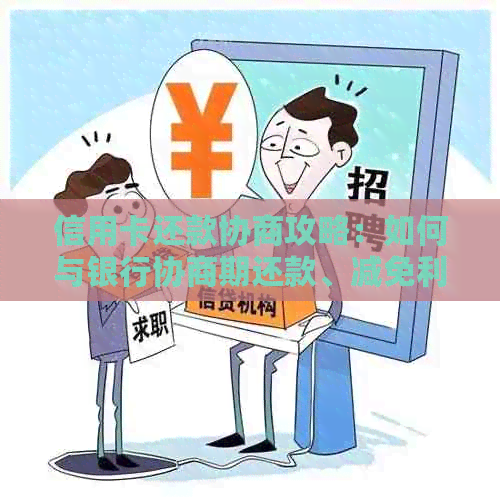 信用卡还款协商攻略：如何与银行协商期还款、减免利息及降低还款额