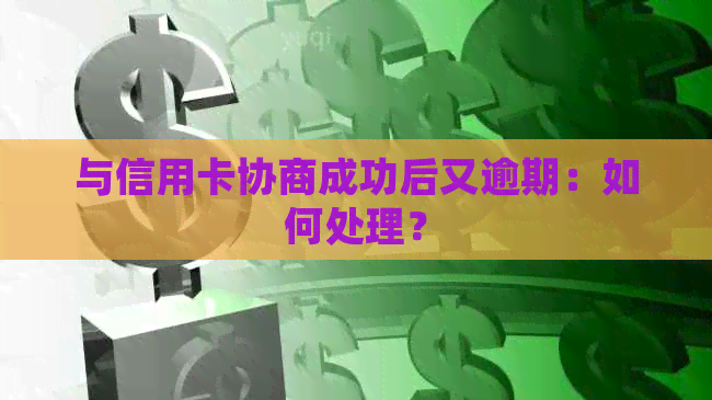 与信用卡协商成功后又逾期：如何处理？