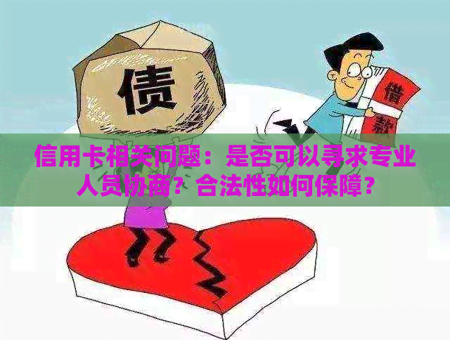 信用卡相关问题：是否可以寻求专业人员协商？合法性如何保障？