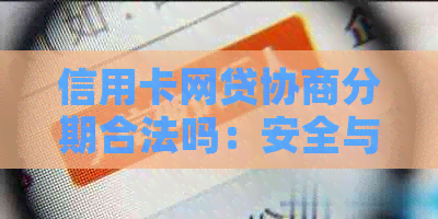 信用卡网贷协商分期合法吗：安全与否、争议与警示