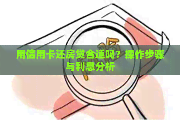 用信用卡还房贷合适吗？操作步骤与利息分析