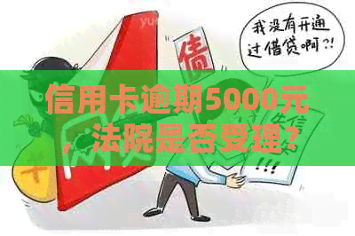 信用卡逾期5000元，法院是否受理？可能会被起诉吗？