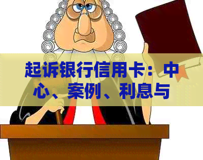 起诉银行信用卡：中心、案例、利息与违约金、成功与否、打官司