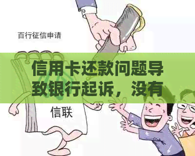 信用卡还款问题导致银行起诉，没有资金应对会有什么严重后果？