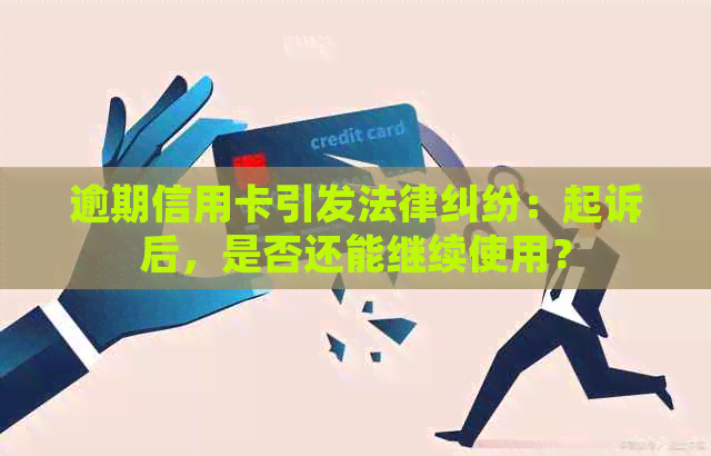 逾期信用卡引发法律纠纷：起诉后，是否还能继续使用？