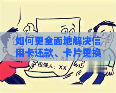 如何更全面地解决信用卡还款、卡片更换和类别更改的相关问题？