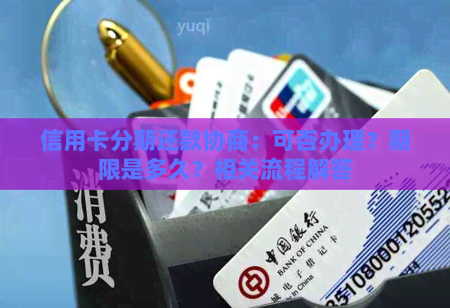 信用卡分期还款协商：可否办理？期限是多久？相关流程解答