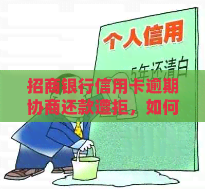 招商银行信用卡逾期协商还款遭拒，如何处理？