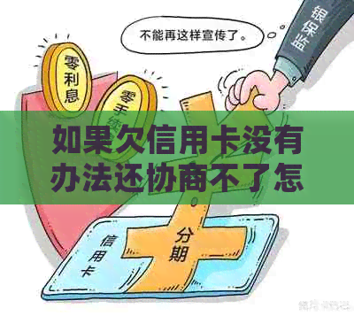 如果欠信用卡没有办法还协商不了怎么办？欠信用卡协商不同意，钱又还不了。