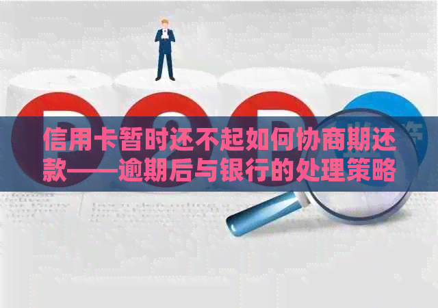 信用卡暂时还不起如何协商期还款——逾期后与银行的处理策略