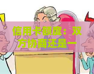 信用卡额度：双方协商还是一方决定？