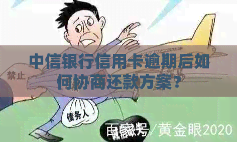 中信银行信用卡逾期后如何协商还款方案？