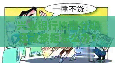 兴业银行协商分期还款被拒怎么办？需要什么证明？