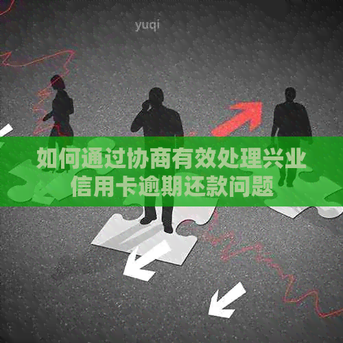 如何通过协商有效处理兴业信用卡逾期还款问题