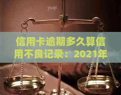 信用卡逾期多久算信用不良记录：2021年逾期几天、会上吗？