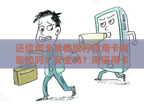 还信用卡其他银行信用卡有影响吗？安全吗？用信用卡还其他行的信用卡