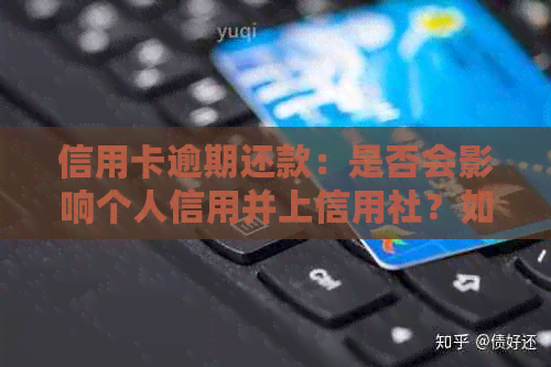 信用卡逾期还款：是否会影响个人信用并上信用社？如何解决逾期问题？