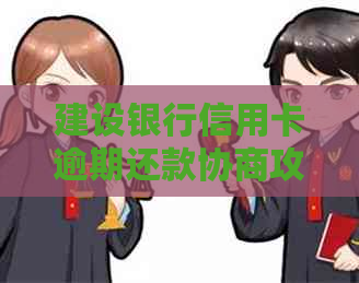 建设银行信用卡逾期还款协商攻略：如何顺利完成还款？