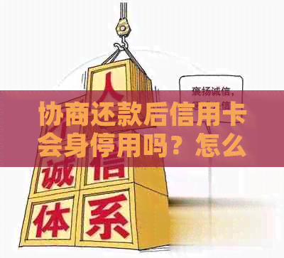 协商还款后信用卡会身停用吗？怎么办？-协商还款后信用卡会身停用吗?怎么办呢