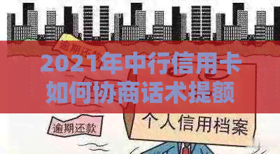 2021年中行信用卡如何协商话术提额：强制提额详细步骤和成功案例