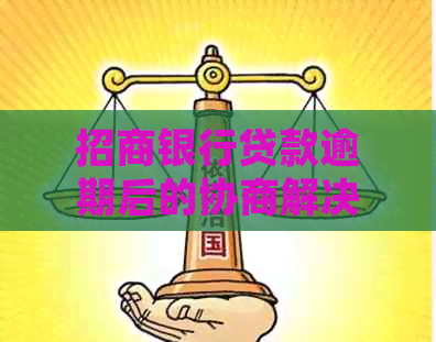 招商银行贷款逾期后的协商解决方案，如何妥善处理债务问题？