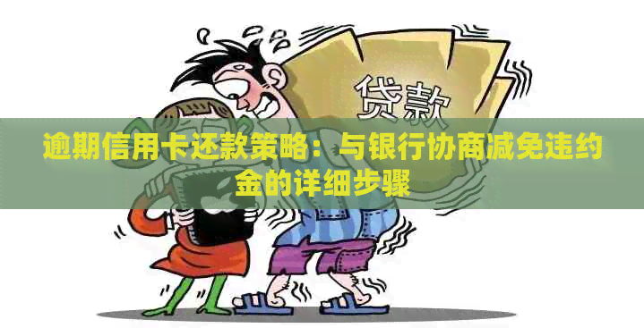 逾期信用卡还款策略：与银行协商减免违约金的详细步骤