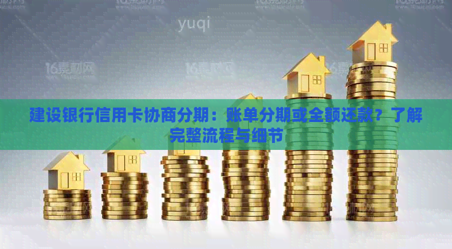 建设银行信用卡协商分期：账单分期或全额还款？了解完整流程与细节