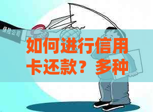 如何进行信用卡还款？多种银行还款方式解析