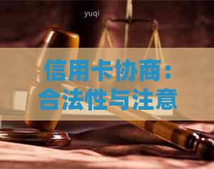 信用卡协商：合法性与注意事项全解析，解答用户所有疑问