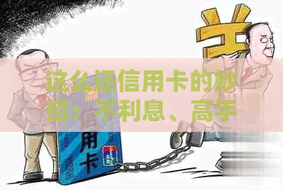 这么还信用卡的妙招：不利息、高手指导！