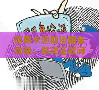 信用卡逾期协商全攻略：解决还款问题、降低利息及影响，重拾信用的完整指南