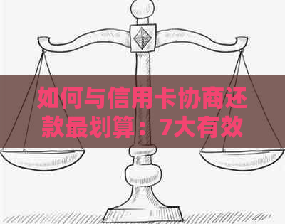 如何与信用卡协商还款最划算：7大有效策略，让你轻松摆脱债务困境！