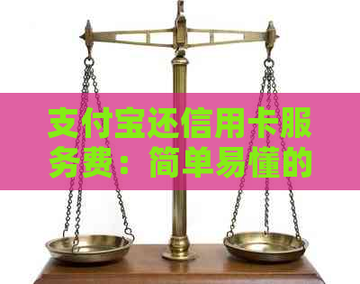 支付宝还信用卡服务费：简单易懂的操作指南