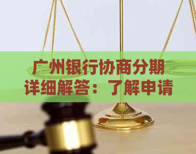 广州银行协商分期详细解答：了解申请流程、利率、还款方式等关键信息