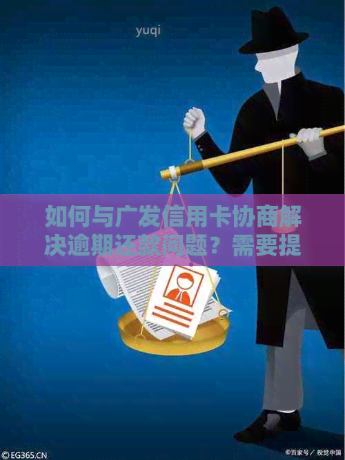 如何与广发信用卡协商解决逾期还款问题？需要提供哪些证明材料？