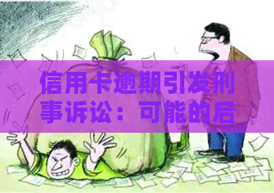 信用卡逾期引发刑事诉讼：可能的后果与应对策略