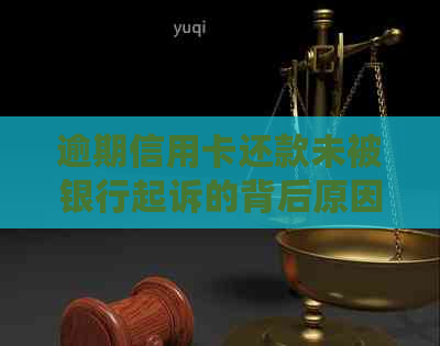 逾期信用卡还款未被银行起诉的背后原因分析