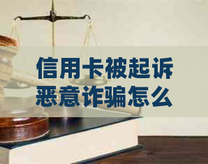 信用卡被起诉恶意诈骗怎么处理：无力偿还怎么办？