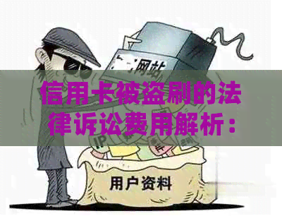 信用卡被盗刷的法律诉讼费用解析：详细律师费标准及应对策略