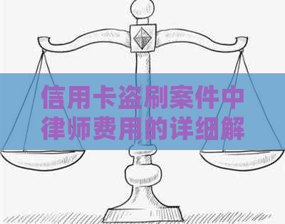 信用卡盗刷案件中律师费用的详细解释与影响因素分析